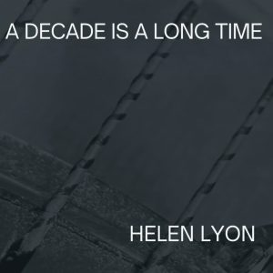 Artwork for "A Decade Is A Long Time" by Helen Lyon