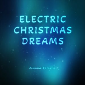 Cover artwork for "Electric Christmas Dreams" EP from Joanna Karselis.